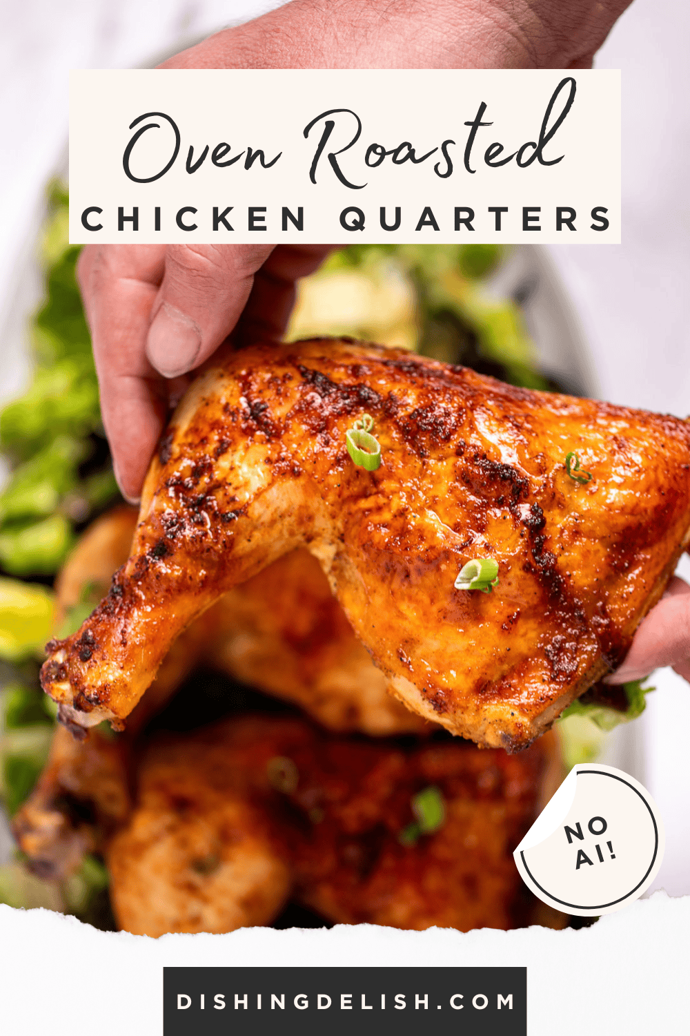 Pinterest pin with three chicken quarters on a serving dish on top of salad greens, with two hands lifting one up.